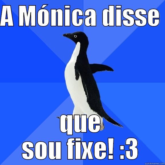 A MÓNICA DISSE  QUE SOU FIXE! :3 Socially Awkward Penguin