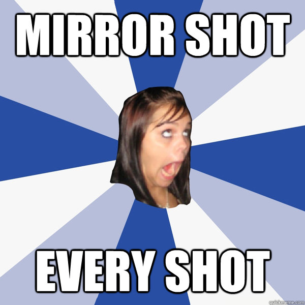 Mirror shot every shot  Annoying Facebook Girl