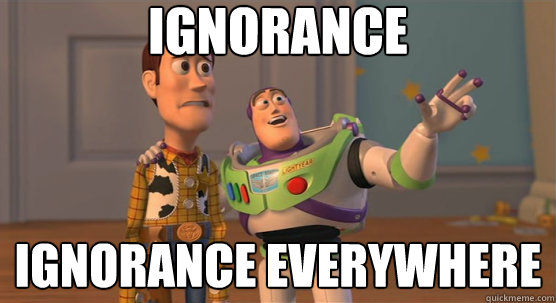 Ignorance Ignorance everywhere  Toy Story Everywhere