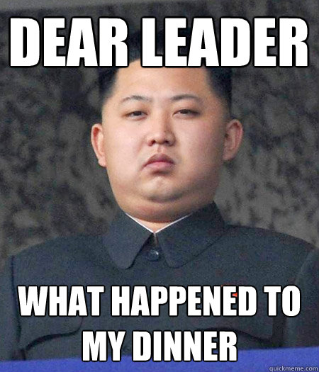 Dear Leader What happened to my dinner  Chubby Kim