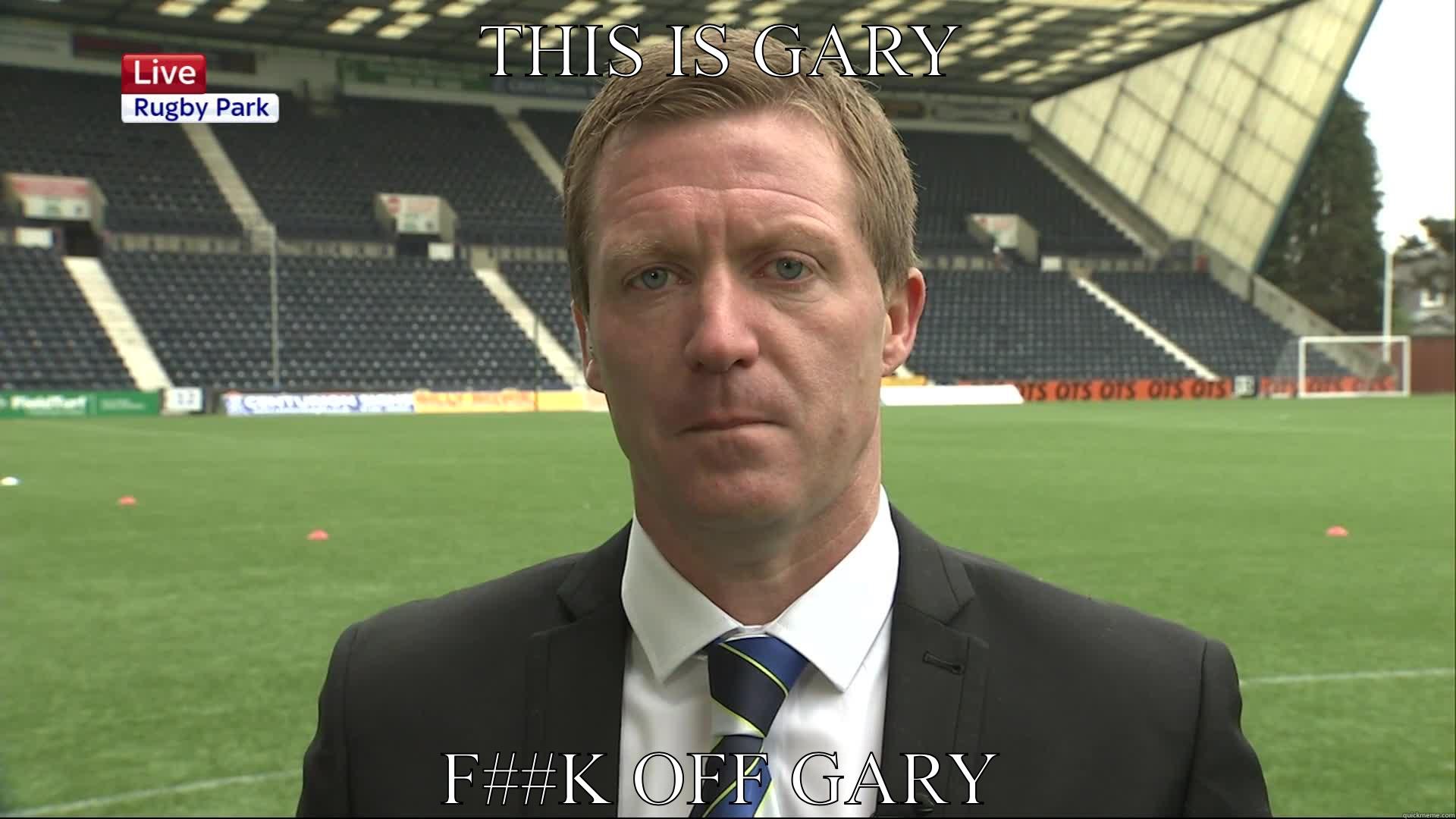 THIS IS GARY F##K OFF GARY Misc