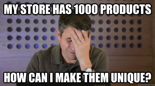 My store has 1000 products how can I make them unique?  Facepalm Matt Cutts