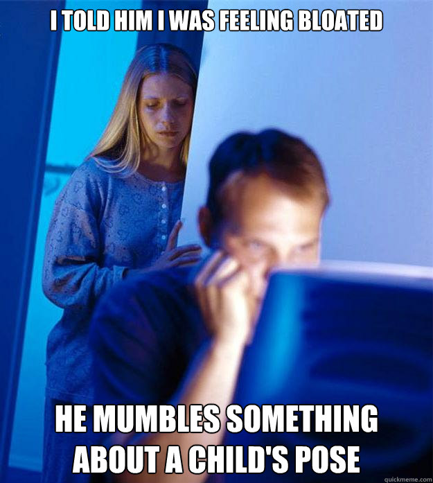 I told him I was feeling bloated he mumbles something about a child's pose Caption 3 goes here  Redditors Wife
