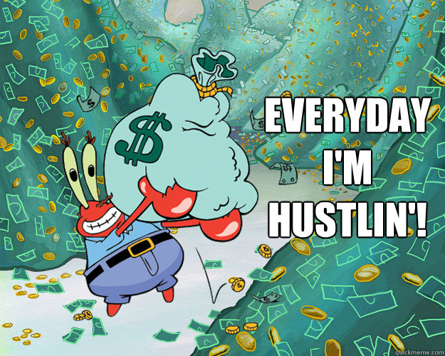 EVERYDAY I'M HUSTLIN'! - EVERYDAY I'M HUSTLIN'!  MR KRABS HUSTLIN