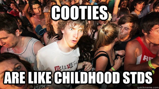 cooties Are like childhood STDs  Sudden Clarity Clarence