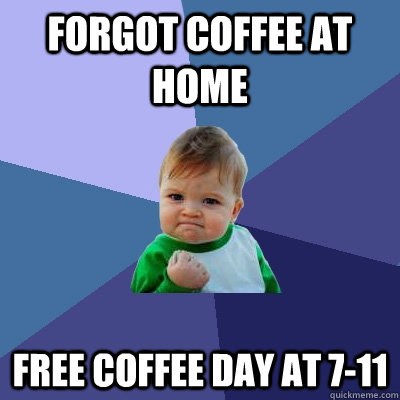 Forgot coffee at home Free coffee day at 7-11 - Forgot coffee at home Free coffee day at 7-11  Success Kid