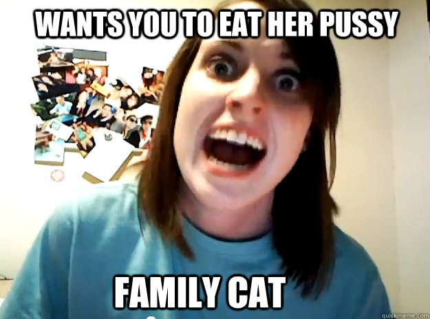 wants you to eat her pussy family cat  