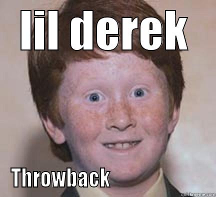 LIL DEREK THROWBACK                          Over Confident Ginger