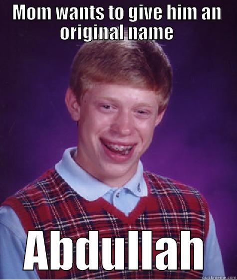 MOM WANTS TO GIVE HIM AN ORIGINAL NAME ABDULLAH Bad Luck Brian
