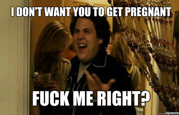 I don't want you to get pregnant Fuck me right?  fuck me right