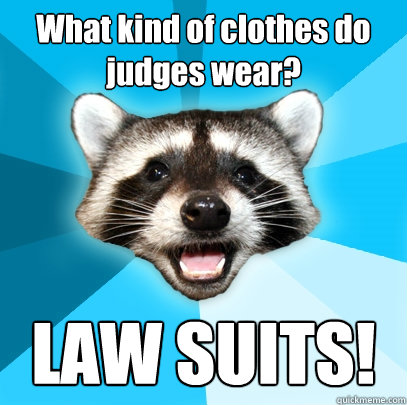 What kind of clothes do judges wear? LAW SUITS!  Lame Pun Coon