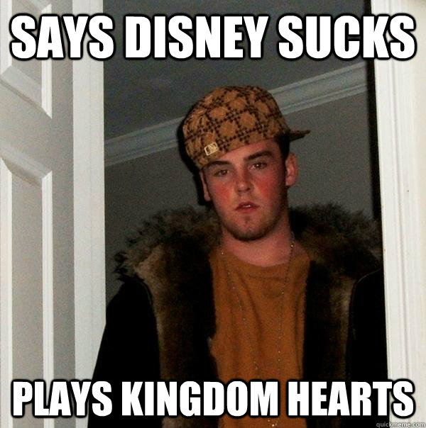 Says disney sucks Plays kingdom hearts  Scumbag Steve