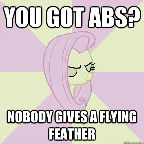 You got abs? Nobody gives a flying feather  Flutterbitch