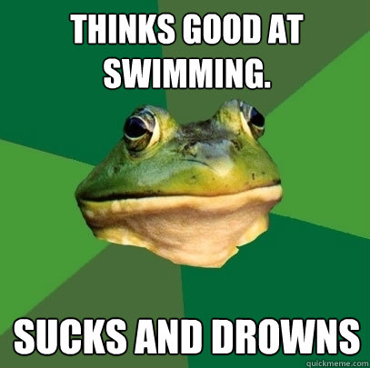 Thinks good at swimming. Sucks and drowns  Foul Bachelor Frog