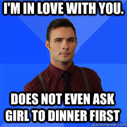I'm in love with you. does not even ask girl to dinner first  Socially Awkward Darcy