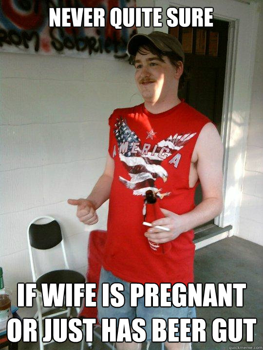 never quite sure if wife is pregnant or just has beer gut  Redneck Randal
