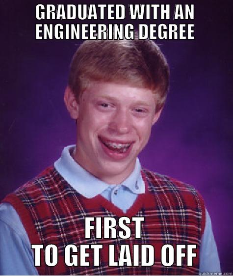 GRADUATED WITH AN ENGINEERING DEGREE FIRST TO GET LAID OFF Bad Luck Brian