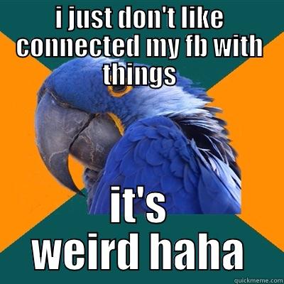 I JUST DON'T LIKE CONNECTED MY FB WITH THINGS IT'S WEIRD HAHA Paranoid Parrot