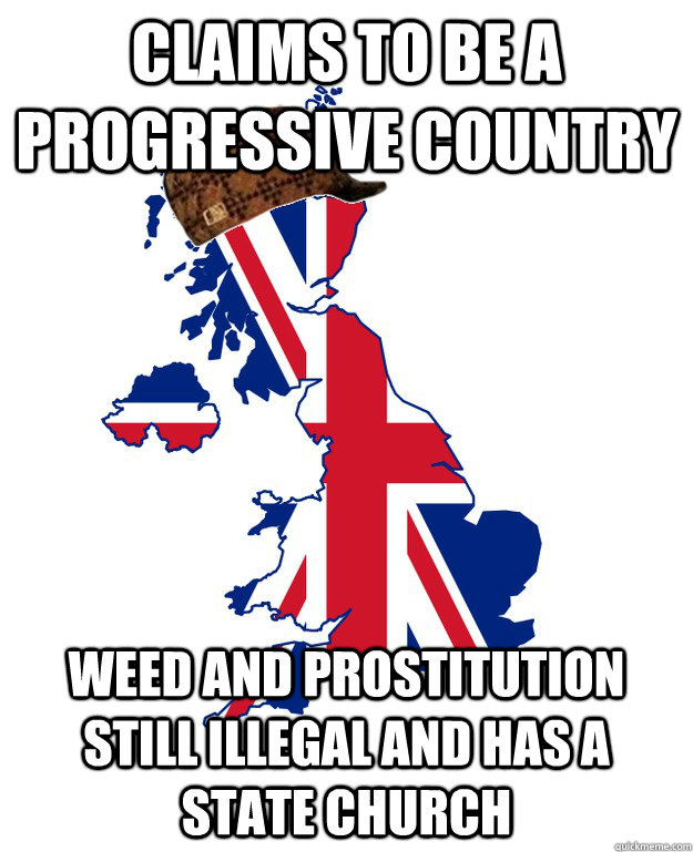 Claims to be a progressive country Weed and prostitution still illegal and has a state church  Scumbag Britain