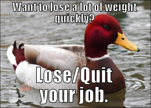 WANT TO LOSE A LOT OF WEIGHT QUICKLY? LOSE/QUIT YOUR JOB. Malicious Advice Mallard