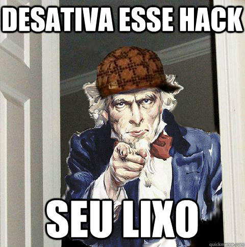 Desativa esse hack  seu lixo  Scumbag Uncle Sam