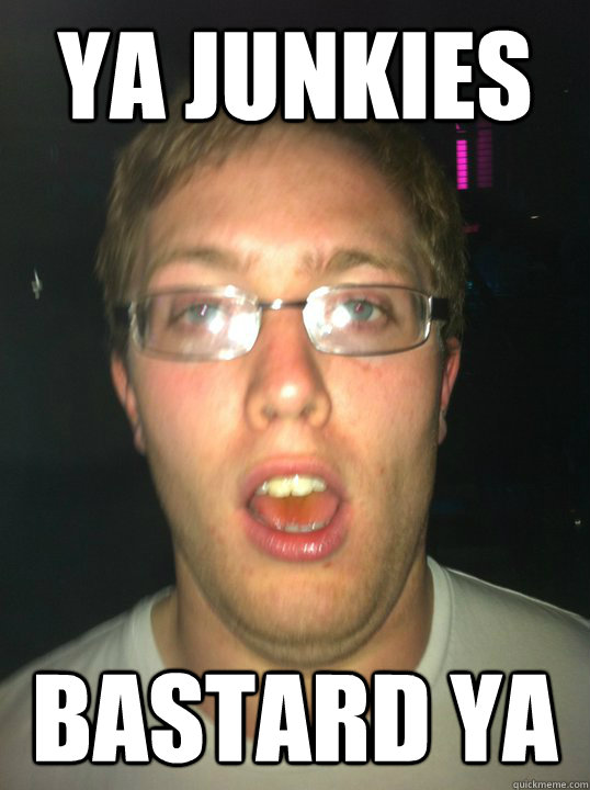 Ya Junkies Bastard ya  