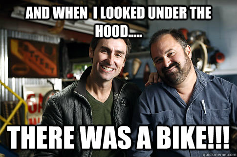 and when  i looked under the hood..... There was a bike!!!  American Pickers