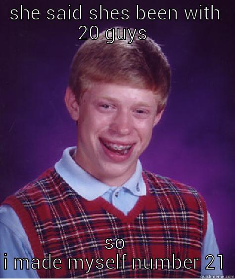 SHE SAID SHES BEEN WITH 20 GUYS  SO I MADE MYSELF NUMBER 21 Bad Luck Brian