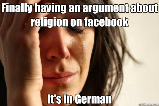 Finally having an argument about religion on facebook It's in German - Finally having an argument about religion on facebook It's in German  First World Problems