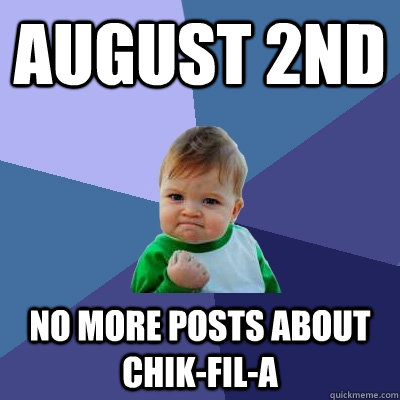 August 2nd no more posts about chik-fil-a  Success Kid