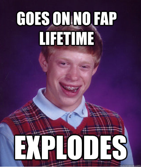 Goes on no fap lifetime Explodes  Bad Luck Brain