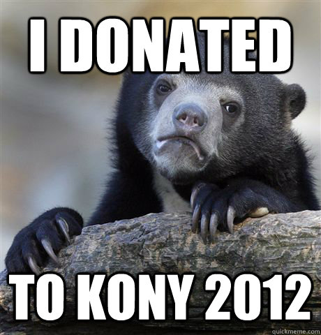 I donated to kony 2012  Confession Bear
