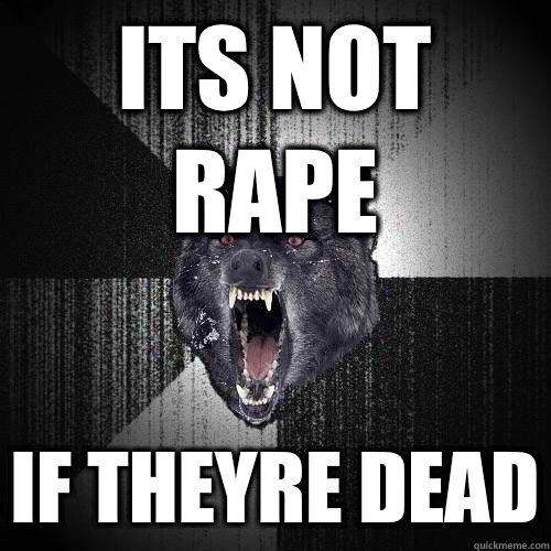 Its not rape If theyre dead  Insanity Wolf