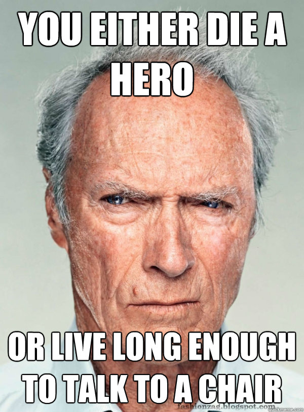 You either die a hero Or live long enough to talk to a chair - You either die a hero Or live long enough to talk to a chair  Misc