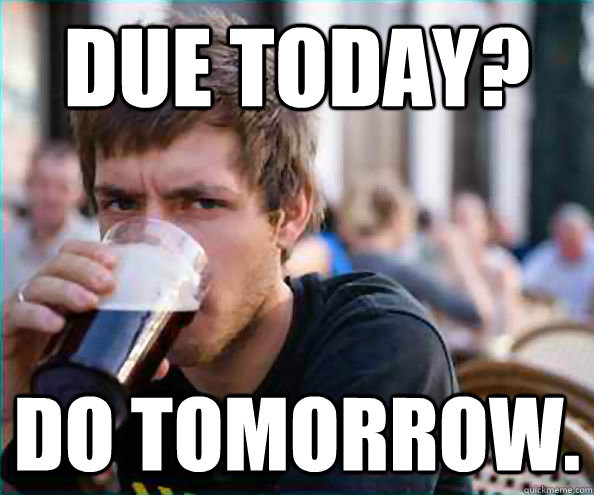 Due Today? Do tomorrow.  College Senior