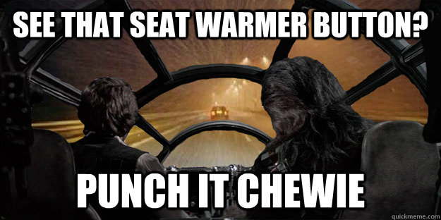 See that seat warmer button? punch it chewie - See that seat warmer button? punch it chewie  Millenium Falcon AWD Edition