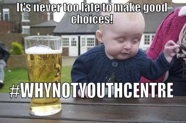 IT'S NEVER TOO LATE TO MAKE GOOD CHOICES! #WHYNOTYOUTHCENTRE drunk baby