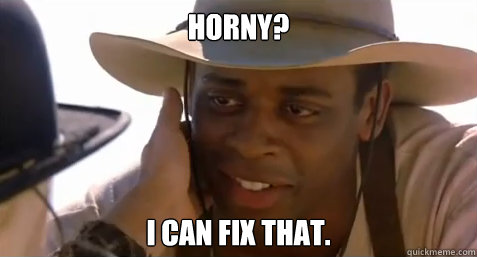 Horny? I can fix that.  I can fix that Sam