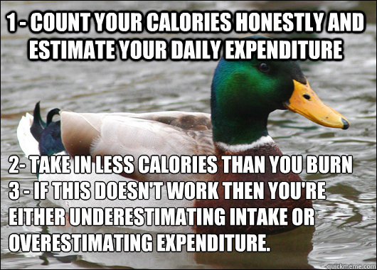 1 - Count your calories honestly and estimate your daily expenditure 2- take in less calories than you burn 
3 - if this doesn't work then you're either underestimating intake or overestimating expenditure.   Actual Advice Mallard