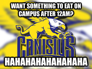 Want something to eat on campus after 12am? hahahahahahahaha   