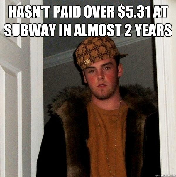 hasn't paid over $5.31 at subway in almost 2 years   Scumbag Steve