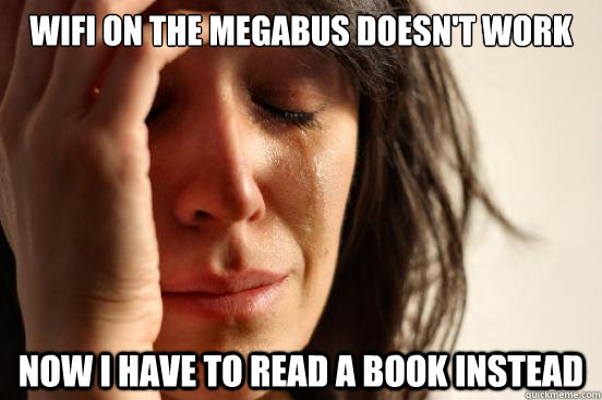 Wifi on the megabus doesn't work now I have to read a book instead  First World Problems