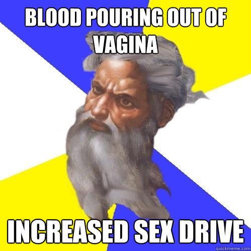 Blood pouring out of 
vagina Increased sex drive - Blood pouring out of 
vagina Increased sex drive  Advice God