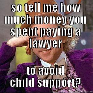 SO TELL ME HOW MUCH MONEY YOU SPENT PAYING A LAWYER TO AVOID CHILD SUPPORT? Creepy Wonka