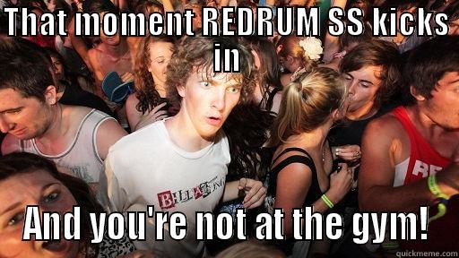 That moment.... - THAT MOMENT REDRUM SS KICKS IN AND YOU'RE NOT AT THE GYM! Sudden Clarity Clarence