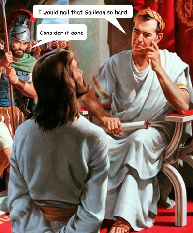 Consider it done I would nail that Galilean so hard - Consider it done I would nail that Galilean so hard  Misunderstood Gay Pontius Pilate