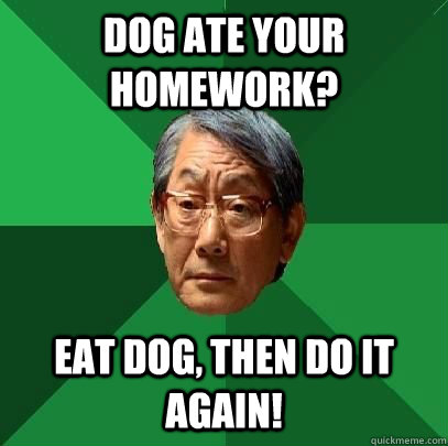 Dog ate your homework? Eat dog, then do it again!  High Expectations Asian Father