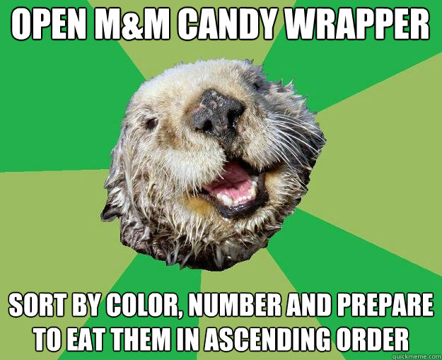 Open M&M candy wrapper Sort by color, number and prepare to eat them in ascending order  OCD Otter