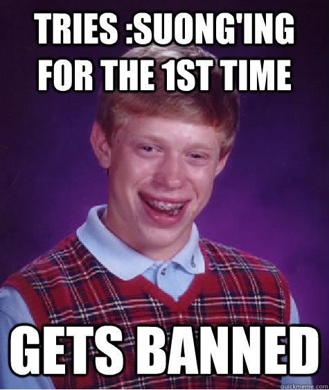 Tries :suong'ing for the 1st time Gets banned  Bad Luck Brian