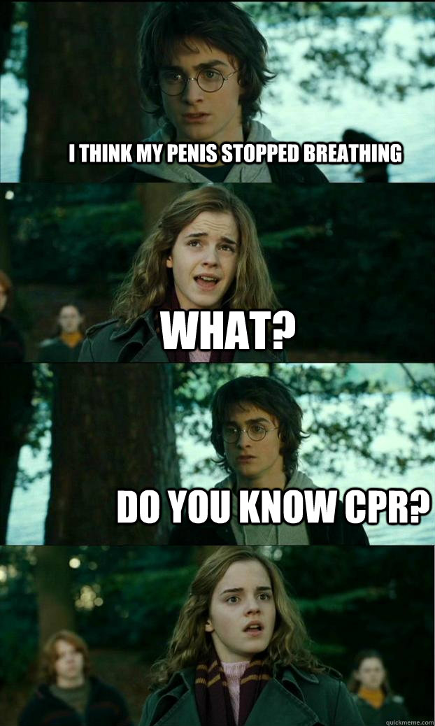 I think my penis stopped breathing What? Do you know CPR?  Horny Harry